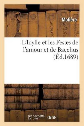 L'Idylle Et Les Festes de l'Amour Et de Bacchus, Pastorale Representee: Par l'Academie Royale de Musique