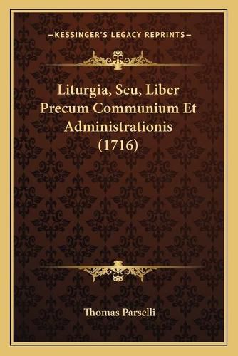 Cover image for Liturgia, Seu, Liber Precum Communium Et Administrationis (1716)