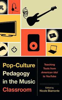 Cover image for Pop-Culture Pedagogy in the Music Classroom: Teaching Tools from American Idol to YouTube