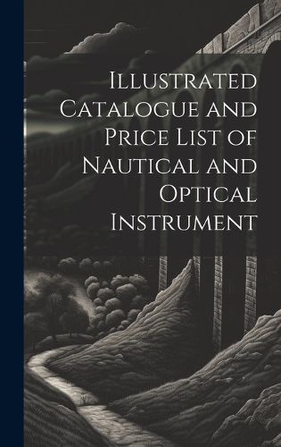 Cover image for Illustrated Catalogue and Price List of Nautical and Optical Instrument
