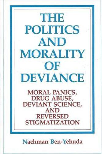 Cover image for The Politics and Morality of Deviance: Moral Panics, Drug Abuse, Deviant Science, and Reversed Stigmatization