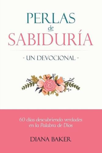 Perlas de Sabiduria - Un Devocional: 60 dias Descubriendo Verdades en la Palabra de Dios