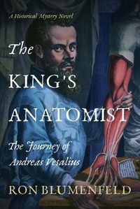 Cover image for The King's Anatomist: The Journey of Andreas Vesalius