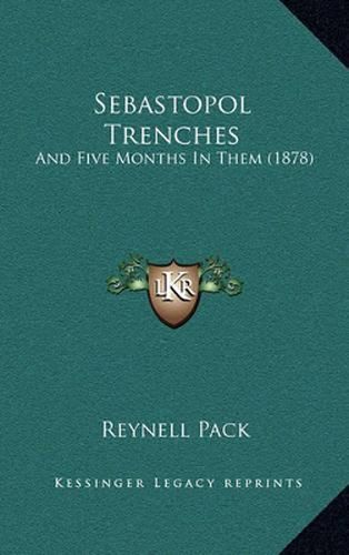 Cover image for Sebastopol Trenches: And Five Months in Them (1878)