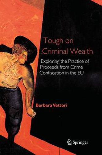 Cover image for Tough on Criminal Wealth: Exploring the Practice of Proceeds from Crime Confiscation in the EU