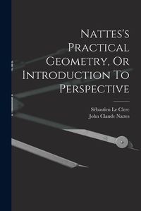 Cover image for Nattes's Practical Geometry, Or Introduction To Perspective