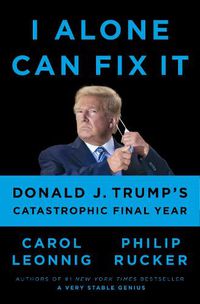 Cover image for I Alone Can Fix It: Donald J. Trump's Catastrophic Final Year