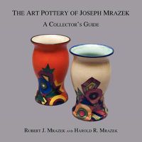 Cover image for The Art Pottery of Joseph Mrazek: A Collector's Guide