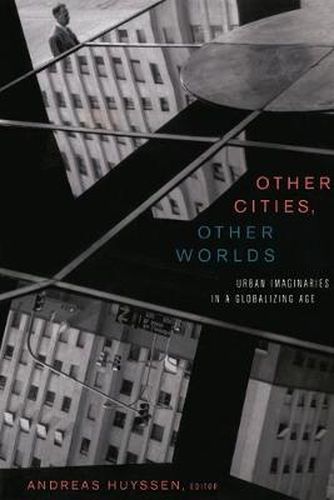 Cover image for Other Cities, Other Worlds: Urban Imaginaries in a Globalizing Age