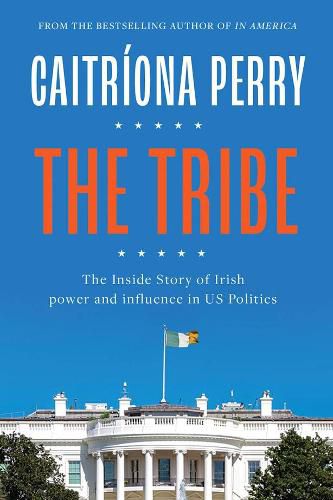 Cover image for The Tribe: The Inside Story of Irish Power and Influence in US Politics