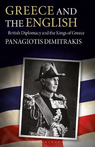 Cover image for Greece and the English: British Diplomacy and the Kings of Greece