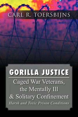 Cover image for Gorilla Justice: Caged War Veterans, the Mentally Ill & Solitary Confinement