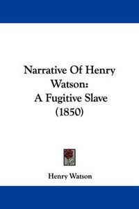 Cover image for Narrative Of Henry Watson: A Fugitive Slave (1850)