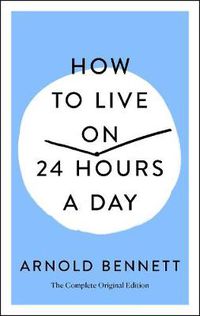 Cover image for How to Live on 24 Hours a Day: The Complete Original Edition