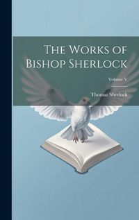 Cover image for The Works of Bishop Sherlock; Volume V