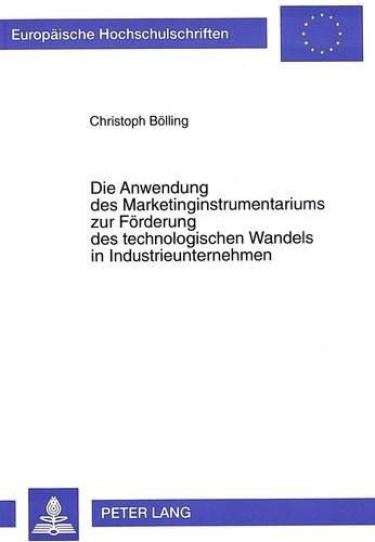 Cover image for Die Anwendung Des Marketinginstrumentariums Zur Foerderung Des Technologischen Wandels in Industrieunternehmen: Unter Besonderer Beruecksichtigung Polens