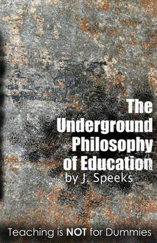 Cover image for The Underground Philosophy Of Education: Teaching Is Not For Dummies