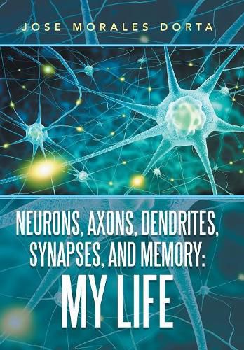 Cover image for Neurons, Axons, Dendrites, Synapses, and Memory: My Life