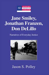 Cover image for Jane Smiley, Jonathan Franzen, Don DeLillo: Narratives of Everyday Justice