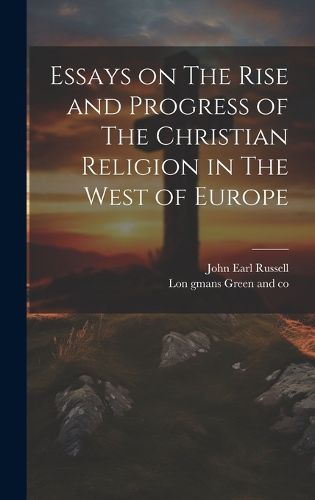 Essays on The Rise and Progress of The Christian Religion in The West of Europe