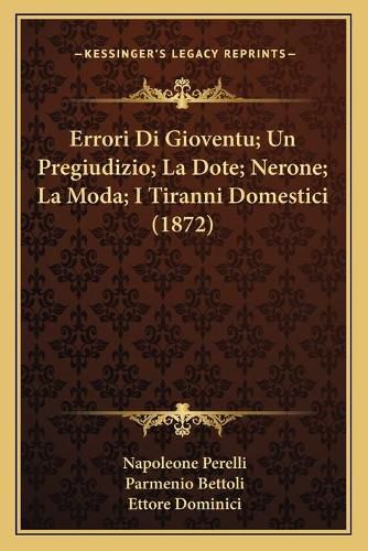 Errori Di Gioventu; Un Pregiudizio; La Dote; Nerone; La Moda; I Tiranni Domestici (1872)