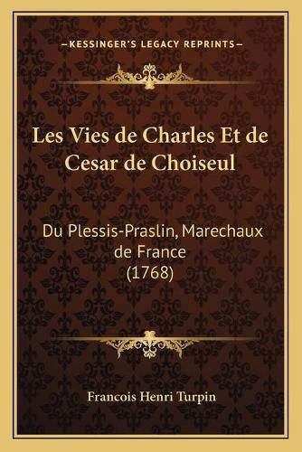 Les Vies de Charles Et de Cesar de Choiseul: Du Plessis-Praslin, Marechaux de France (1768)