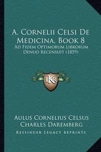 Cover image for A. Cornelii Celsi de Medicina, Book 8: Ad Fidem Optimorum Librorum Denuo Recensuit (1859)