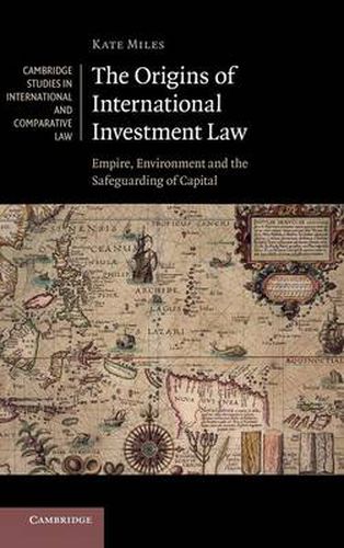 Cover image for The Origins of International Investment Law: Empire, Environment and the Safeguarding of Capital