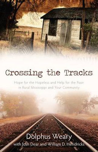 Cover image for Crossing the Tracks: Hope for the Hopeless and Help for the Poor in Rural Mississippi and Your Community