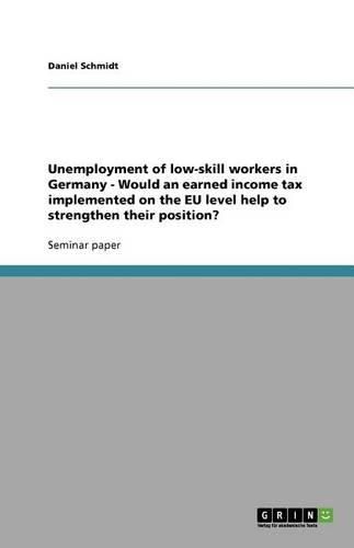 Cover image for Unemployment of low-skill workers in Germany - Would an earned income tax implemented on the EU level help to strengthen their position?