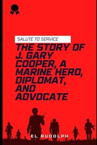 Cover image for The Story of J. Gary Cooper, a Marine Hero, Diplomat, and Advocate