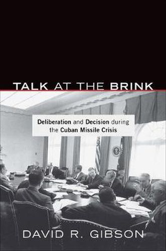 Cover image for Talk at the Brink: Deliberation and Decision During the Cuban Missile Crisis