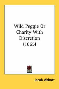 Cover image for Wild Peggie or Charity with Discretion (1865)