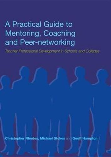 Cover image for A Practical Guide to Mentoring, Coaching and Peer-networking: Teacher Professional Development in Schools and Colleges