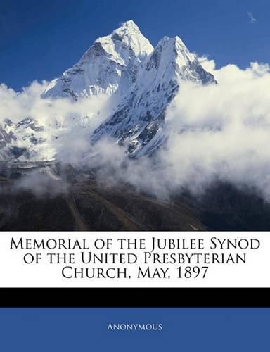 Memorial of the Jubilee Synod of the United Presbyterian Church, May, 1897