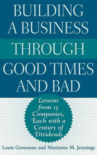 Cover image for Building a Business Through Good Times and Bad: Lessons from 15 Companies, Each with a Century of Dividends