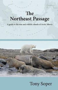 Cover image for The Northeast Passage: A guide to the seas and wildlife islands of Arctic Siberia