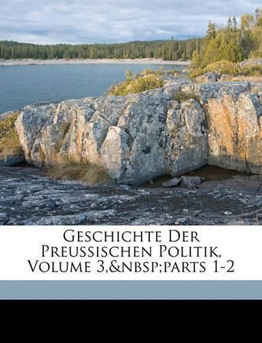 Cover image for Geschichte Der Preussischen Politik, Volume 3, Parts 1-2