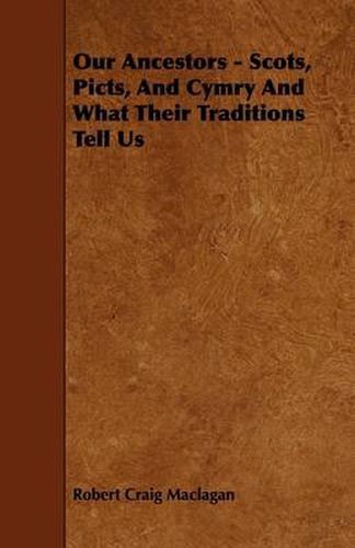 Our Ancestors - Scots, Picts, And Cymry And What Their Traditions Tell Us