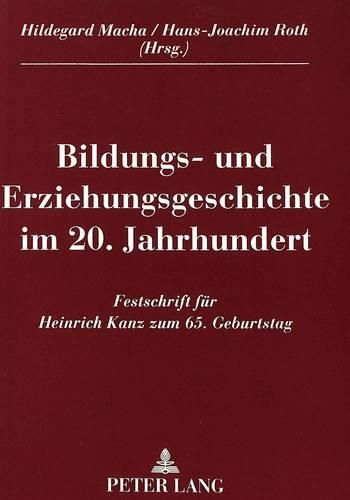 Cover image for Bildungs- Und Erziehungsgeschichte Im 20. Jahrhundert: Festschrift Fuer Heinrich Kanz Zum 65. Geburtstag