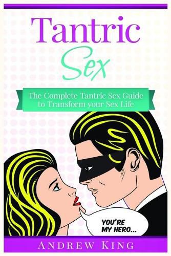 Tantric Sex: The Complete Tantric Sex Guide to Transform Your Sex Life