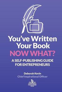 Cover image for You've Written Your Book. Now What?: A Self-Publishing Guide for Entrepreneurs