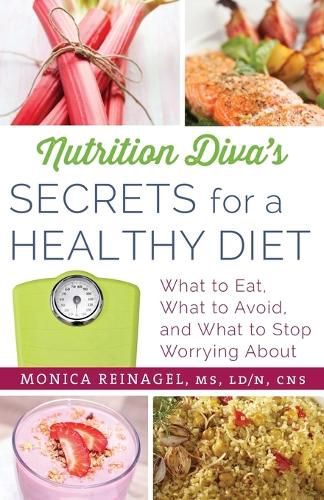 Cover image for Nutrition Diva's Secrets for a Healthy Diet: What to Eat, What to Avoid, and What to Stop Worrying About