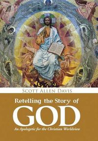 Cover image for Retelling the Story of God: An Apologetic for the Christian Worldview
