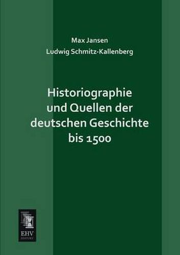 Cover image for Historiographie Und Quellen Der Deutschen Geschichte Bis 1500