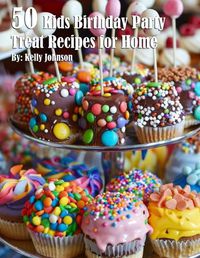 Cover image for 50 Kids Birthday Party Treat Recipes for Home