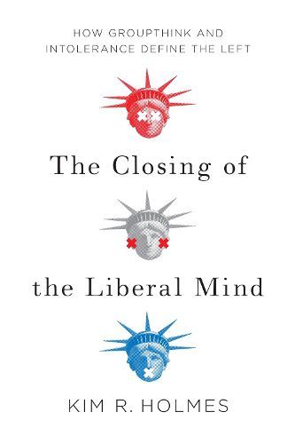 Cover image for The Closing of the Liberal Mind: How Groupthink and Intolerance Define the Left