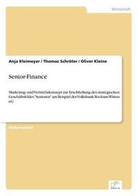 Cover image for Senior-Finance: Marketing- und Vertriebskonzept zur Erschliessung des strategischen Geschaftsfeldes Senioren am Beispiel der Volksbank Bochum Witten eG
