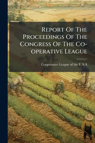 Cover image for Report of the Proceedings of the Congress of the Co-Operative League