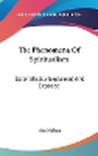 Cover image for The Phenomena of Spiritualism: Scientifically Explained and Exposed